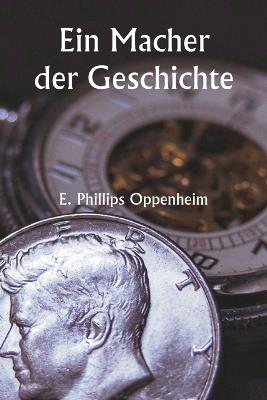Ein Macher der Geschichte - E Phillips Oppenheim - cover