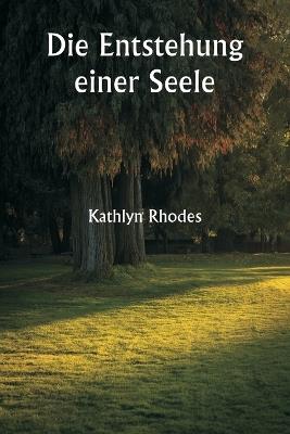 Die Entstehung einer Seele - Kathlyn Rhodes - cover