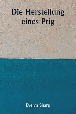 Die Herstellung eines Prig - Evelyn Sharp - cover