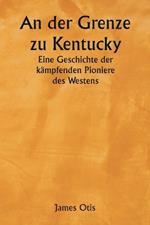 An der Grenze zu Kentucky: Eine Geschichte der k?mpfenden Pioniere des Westens