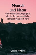 Mensch und Natur oder Physische Geographie, wie sie durch menschliches Handeln ver?ndert wird