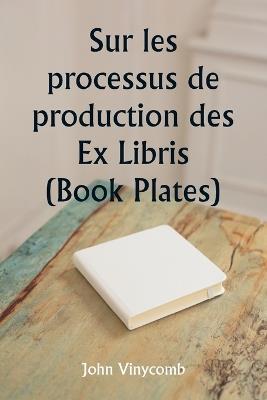 Sur les processus de production des Ex Libris (Book Plates) - John Vinycomb - cover