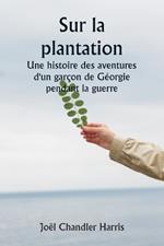 Sur la plantation Une histoire des aventures d'un gar?on de G?orgie pendant la guerre