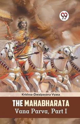 The Mahabharata Vana Parva, Part I - Krishna-Dwaipayana Vyasa - cover
