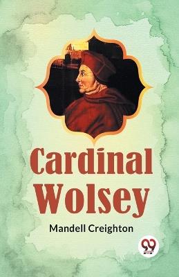Cardinal Wolsey - Mandell Creighton - cover