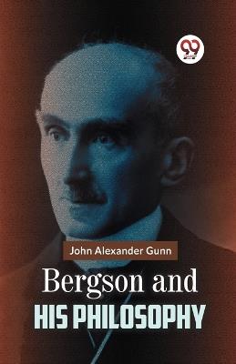 Bergson and His Philosophy - John Alexander Gunn - cover