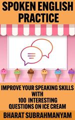 Spoken English Practice: Improve Your Speaking Skills With 100 Interesting Questions on Ice Cream