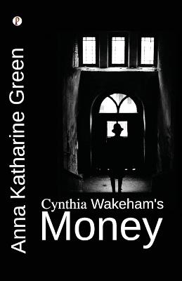 Cynthia Wakeham's Money - Anna Katharine Green - cover