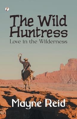 The Wild Huntress Love in the Wilderness - Mayne Reid - cover