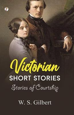 Victorian Short Stories: Stories of Courtship - W S Gilbert - cover