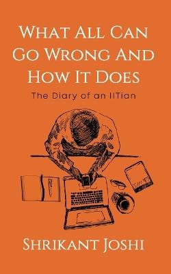 What All Can Go Wrong and How It Does - The Diary of an IITian - Shrikant Joshi - cover