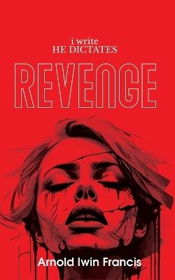 i write HE DICTATES - Revenge - Arnold Iwin Francis - cover