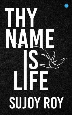 Thy Name Is Life - Sujoy Roy - cover