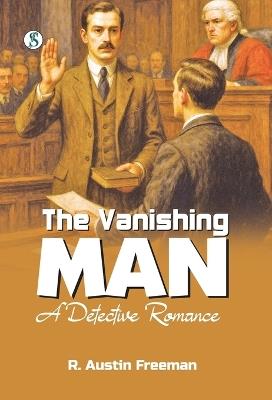 The Vanishing Man : A Detective Romance - R Austin Freeman - cover
