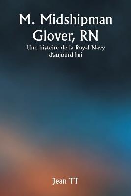 M. Midshipman Glover, RN Une histoire de la Royal Navy d'aujourd'hui - Jean Tt - cover