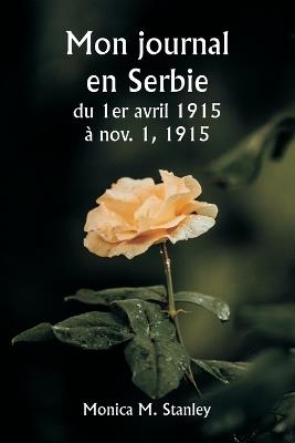 Mon journal en Serbie du 1er avril 1915 à nov. 1, 1915 - Monica M Stanley - cover