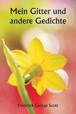 Mein Gitter und andere Gedichte - Frederick George Scott - cover