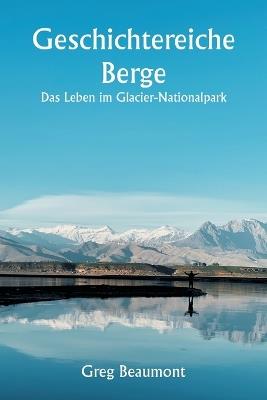 Geschichtereiche Berge Das Leben im Glacier-Nationalpark - Greg Beaumont - cover