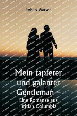 Mein tapferer und galanter Gentleman - Eine Romanze aus British Columbia - Robert Watson - cover