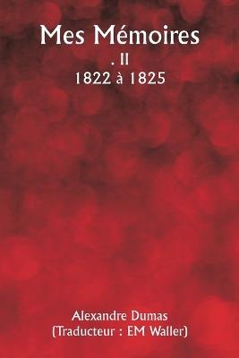 Mes Mémoires . II 1822 à 1825 - Alexandre Dumas - cover