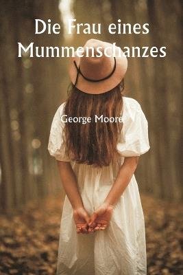 Die Frau eines Mummenschanzes - George Moore - cover