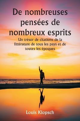 De nombreuses pens?es de nombreux esprits Un tr?sor de citations de la litt?rature de tous les pays et de toutes les ?poques - Louis Klopsch - cover