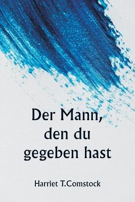 Der Mann, den du gegeben hast - Harriet T Comstock - cover