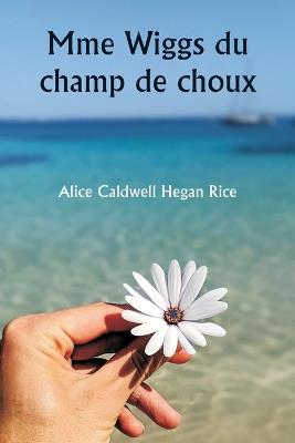 Mme Wiggs du champ de choux - Alice Caldwell Hegan Rice - cover