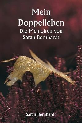 Mein Doppelleben. Die Memoiren von Sarah Bernhardt. - Sarah Bernhardt - cover