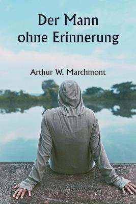 Der Mann ohne Erinnerung - Arthur W Marchmont - cover