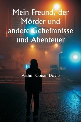 Mein Freund, der Mörder und andere Geheimnisse und Abenteuer - Arthur Conan Doyle - cover