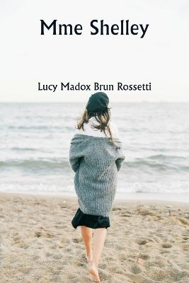 Mme Shelley - Lucy Madox Brun Rossetti - cover