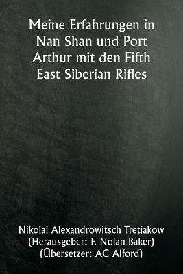 Meine Erfahrungen in Nan Shan und Port Arthur mit den Fifth East Siberian Rifles - Nikolai Alexandrowitsch Tretjakow - cover