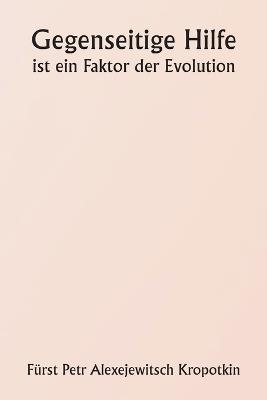 Gegenseitige Hilfe ist ein Faktor der Evolution - Fürst Petr Alexejewitsch Kropotkin - cover