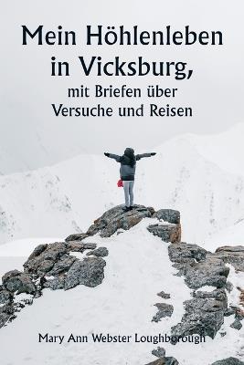Mein Höhlenleben in Vicksburg, mit Briefen über Versuche und Reisen - Mary Ann Webster Loughborough - cover