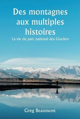 Des montagnes aux multiples histoires La vie du parc national des Glaciers - Greg Beaumont - cover