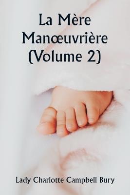 La M?re Manoeuvri?re (Volume 2) - Lady Charlotte Campbell Bury - cover