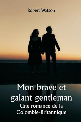 Mon brave et galant gentleman Une romance de la Colombie-Britannique - Robert Watson - cover