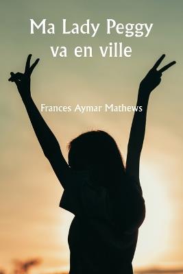 Ma Lady Peggy va en ville - Frances Aymar Mathews - cover