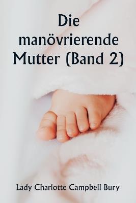 Die man?vrierende Mutter (Band 2) - Lady Charlotte Campbell Bury - cover