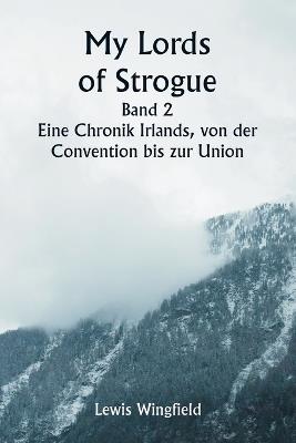 My Lords of Strogue Band 2 Eine Chronik Irlands, von der Convention bis zur Union - Lewis Wingfield - cover