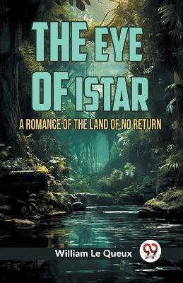 The Eye of Istar A Romance of the Land of No Return - William Le Queux - cover