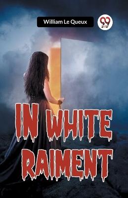 In White Raiment - William Le Queux - cover
