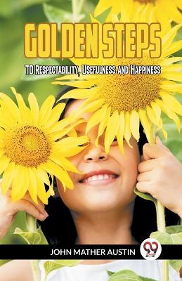Golden Steps To Respectability, Usefulness And Happiness - John Mather Austin - cover