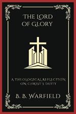 The Lord of Glory: A Theological Reflection on Christ's Deity (Grapevine Press)