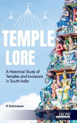Temple Lore: A Historical Study of Temples and Invasions in South India: A Historical Study of Temples and Invasions in South India - R Srinivasan - cover