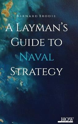 A Layman’s Guide to Naval Strategy - Bernard Brodie - cover