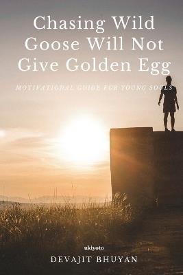 Chasing Wild Goose Will Not Give Golden Egg - Devajit Bhuyan - cover