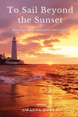 To Sail Beyond the Sunset - Swapna Dutta - cover