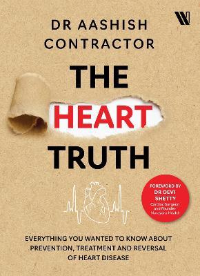 The Heart Truth: Everything you Wanted to Know About Prevention, Treatment and Reversal of Heart Disease - Aashish Contractor - cover